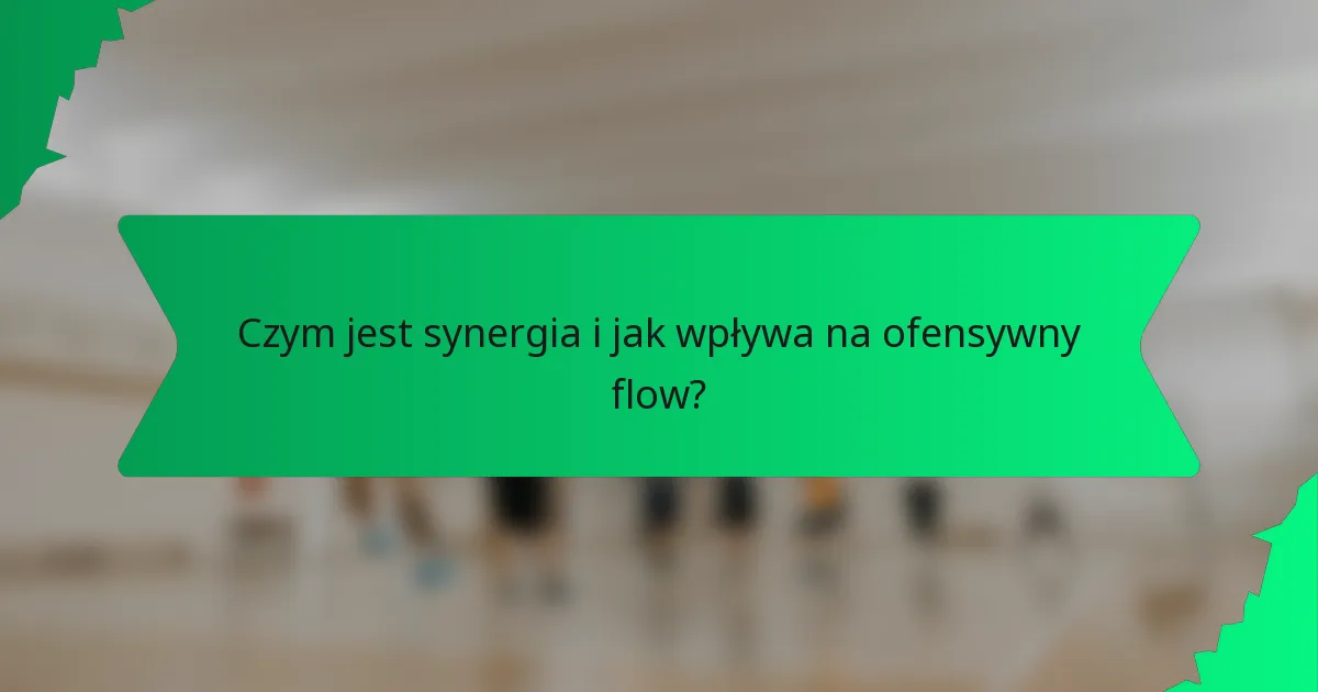 Czym jest synergia i jak wpływa na ofensywny flow?