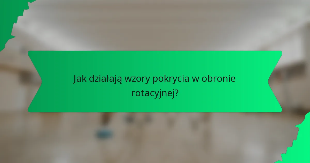 Jak działają wzory pokrycia w obronie rotacyjnej?