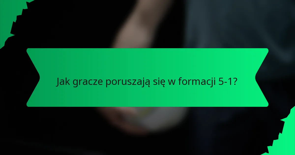 Jak gracze poruszają się w formacji 5-1?