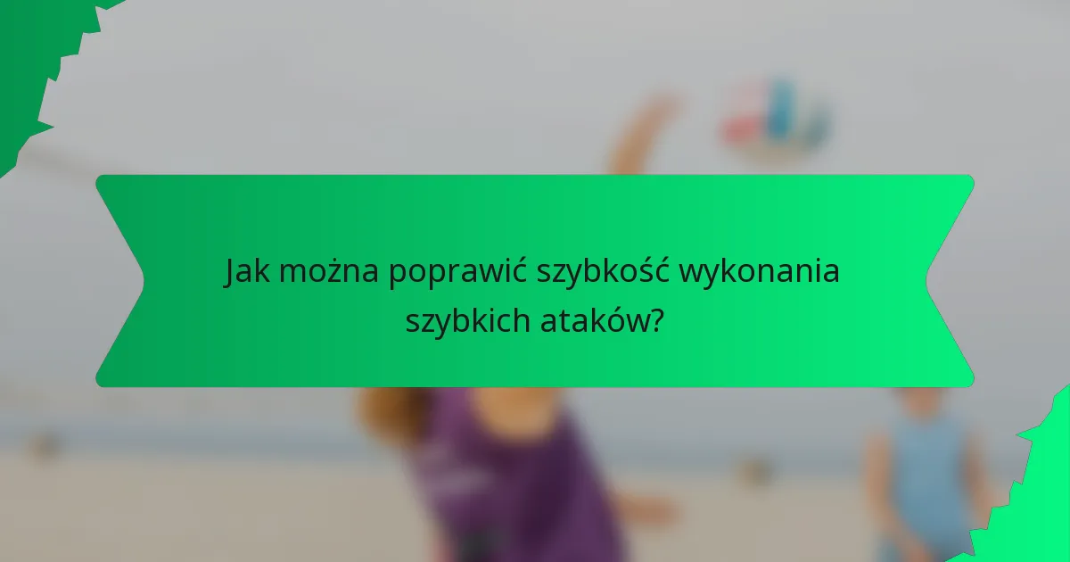 Jak można poprawić szybkość wykonania szybkich ataków?