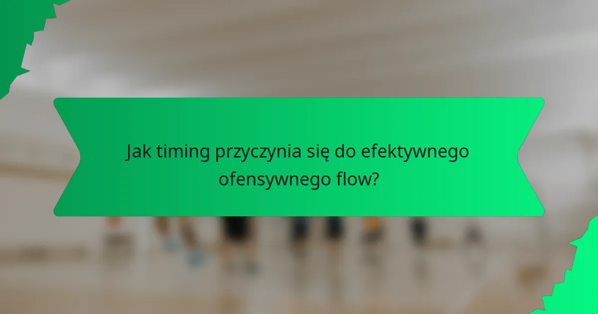 Jak timing przyczynia się do efektywnego ofensywnego flow?