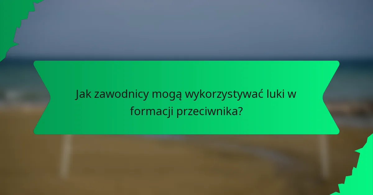 Jak zawodnicy mogą wykorzystywać luki w formacji przeciwnika?