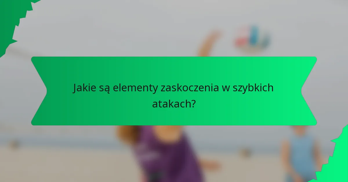 Jakie są elementy zaskoczenia w szybkich atakach?