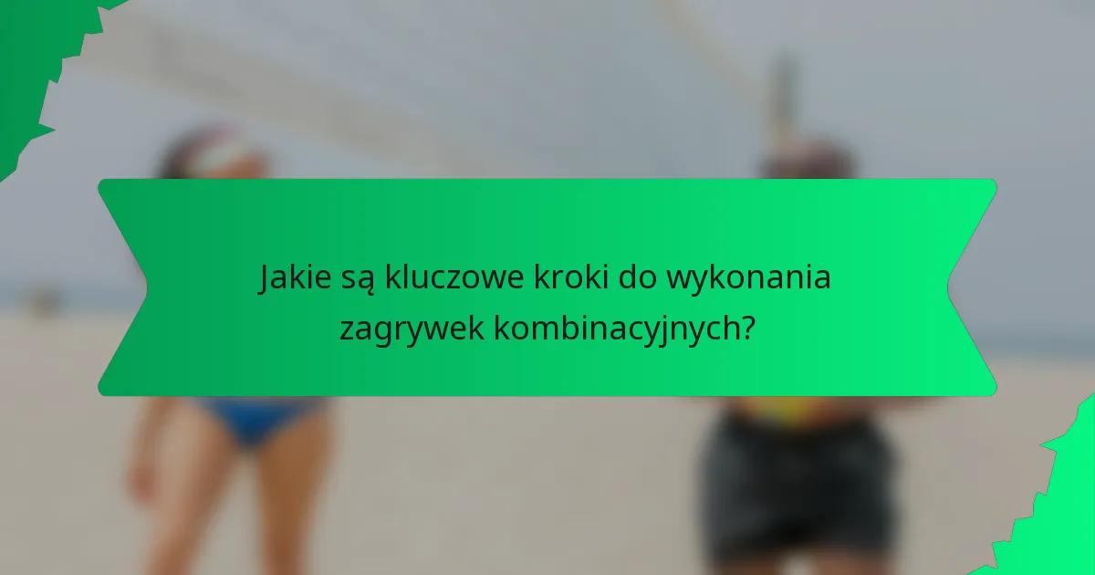 Jakie są kluczowe kroki do wykonania zagrywek kombinacyjnych?