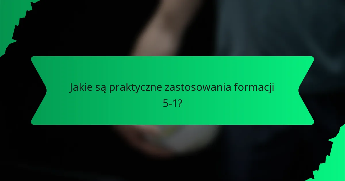 Jakie są praktyczne zastosowania formacji 5-1?