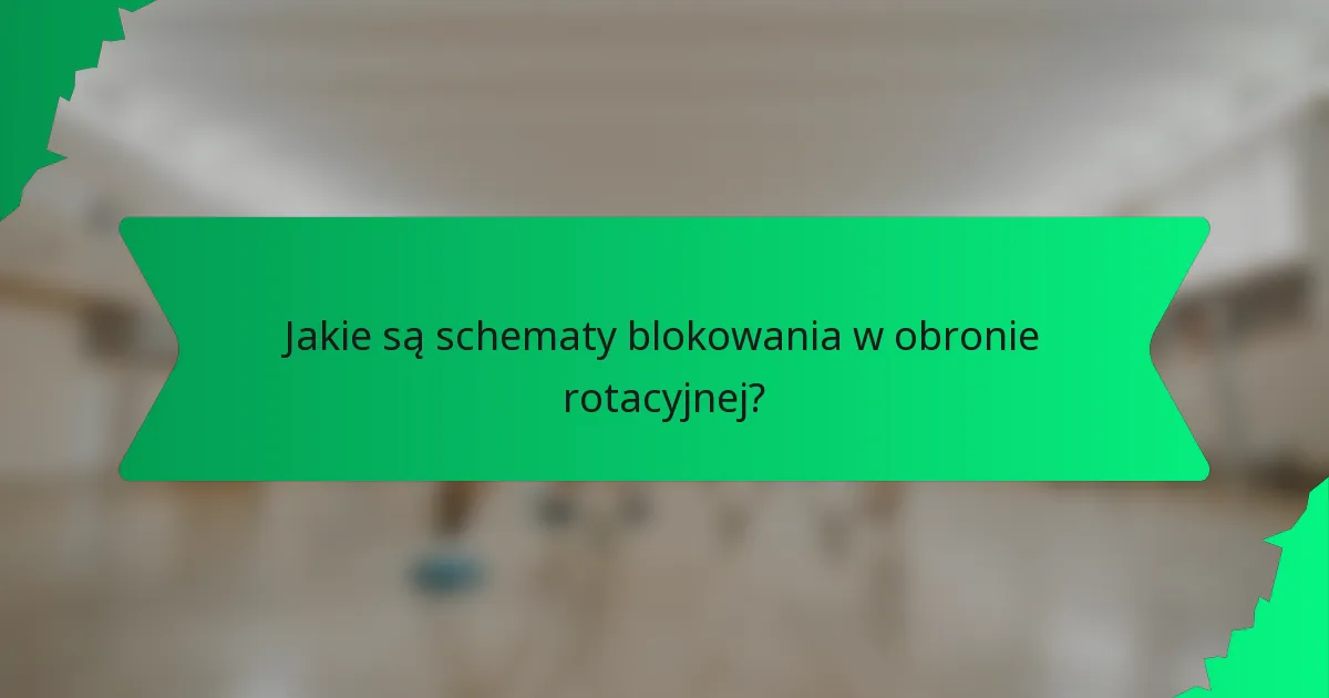 Jakie są schematy blokowania w obronie rotacyjnej?