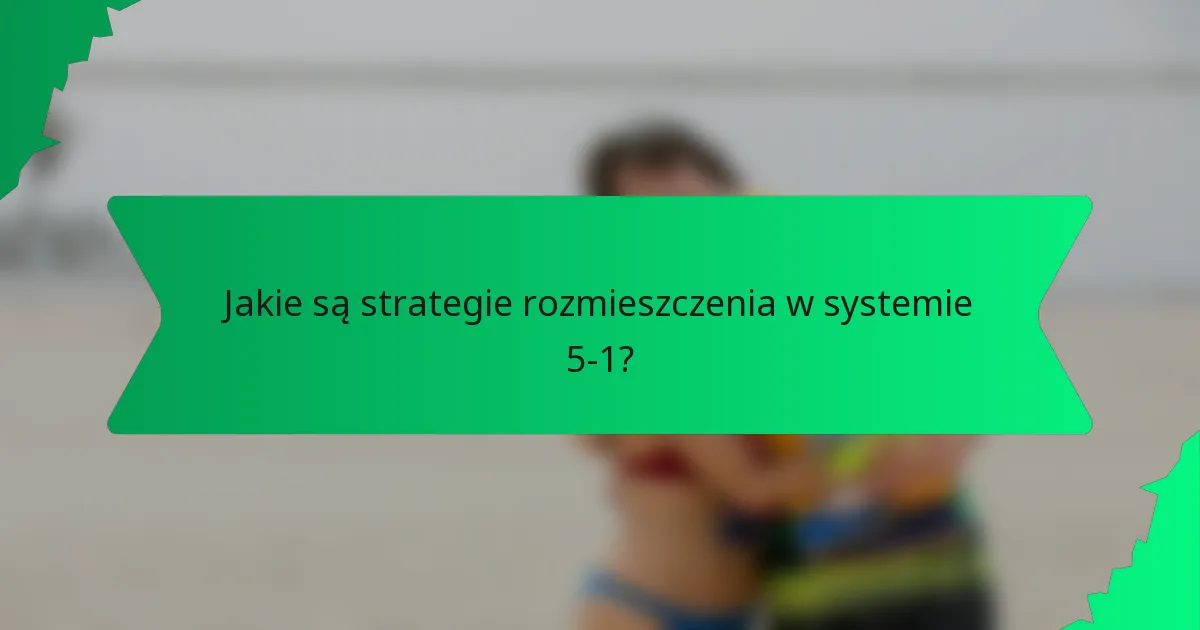 Jakie są strategie rozmieszczenia w systemie 5-1?