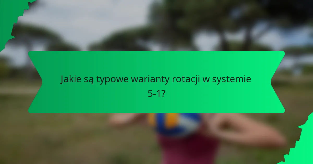 Jakie są typowe warianty rotacji w systemie 5-1?