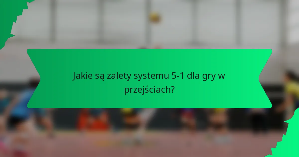 Jakie są zalety systemu 5-1 dla gry w przejściach?